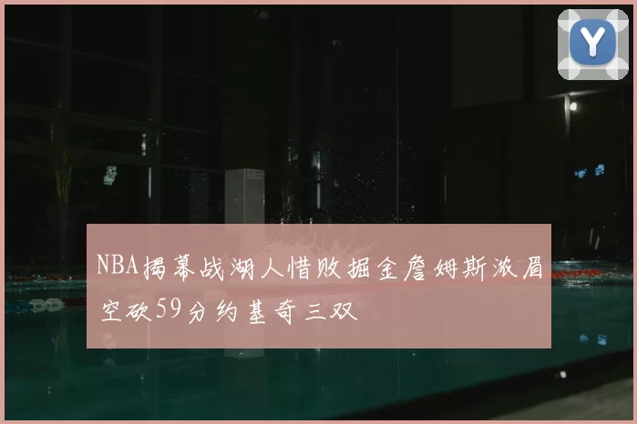 NBA揭幕战湖人惜败掘金詹姆斯浓眉空砍59分约基奇三双
