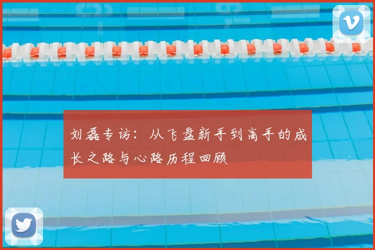 刘磊专访：从飞盘新手到高手的成长之路与心路历程回顾