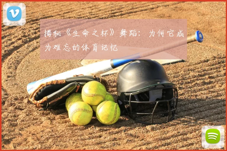 揭秘《生命之杯》舞蹈:为何它成为难忘的体育记忆