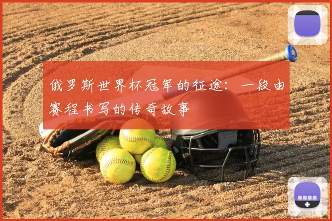 俄罗斯世界杯冠军的征途:一段由赛程书写的传奇故事