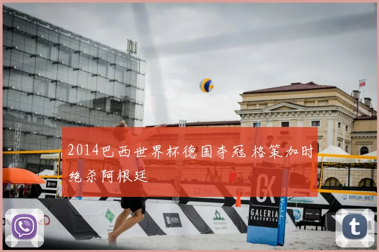 2014巴西世界杯德国夺冠 格策加时绝杀阿根廷