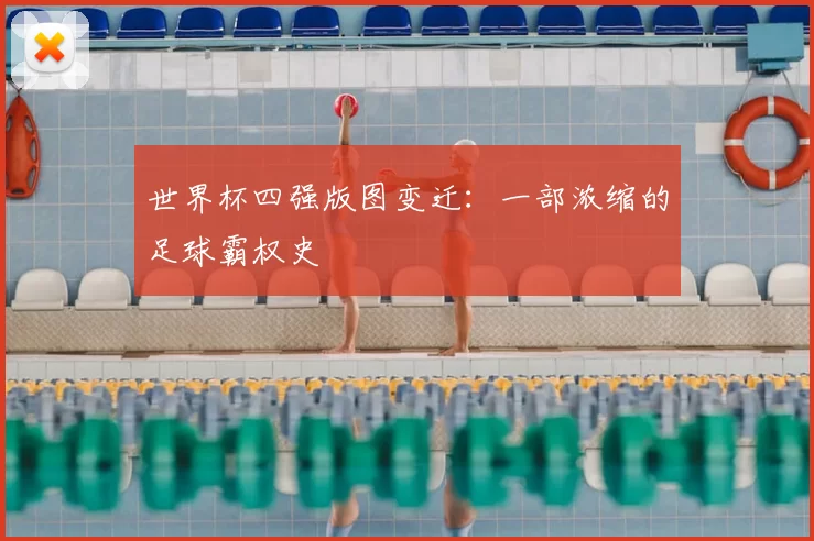 世界杯四强版图变迁:一部浓缩的足球霸权史