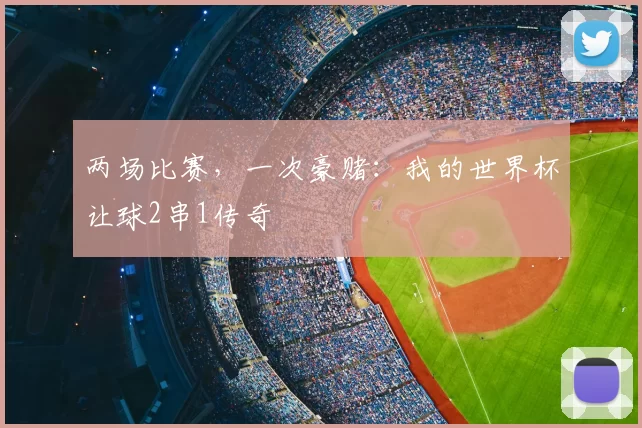 两场比赛,一次豪赌:我的世界杯让球2串1传奇