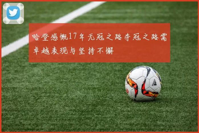 哈登感慨17年无冠之路夺冠之路需卓越表现与坚持不懈