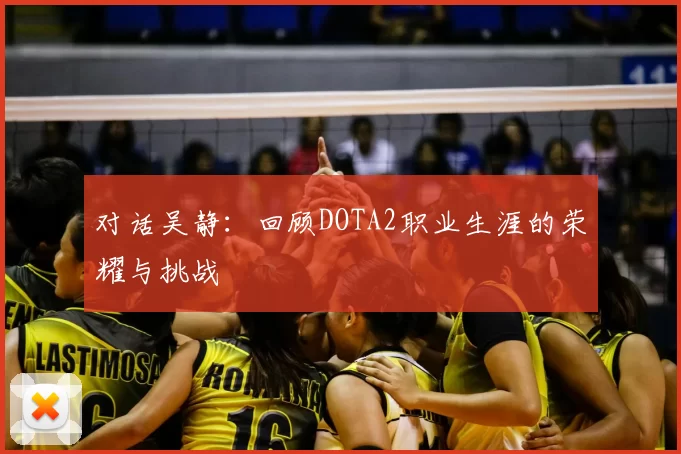 对话吴静：回顾DOTA2职业生涯的荣耀与挑战