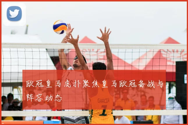 欧冠皇马虎扑聚焦皇马欧冠备战与阵容动态