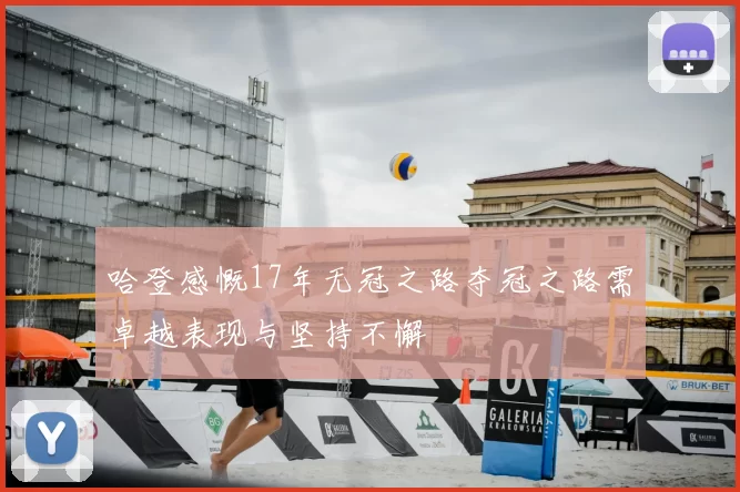 哈登感慨17年无冠之路夺冠之路需卓越表现与坚持不懈
