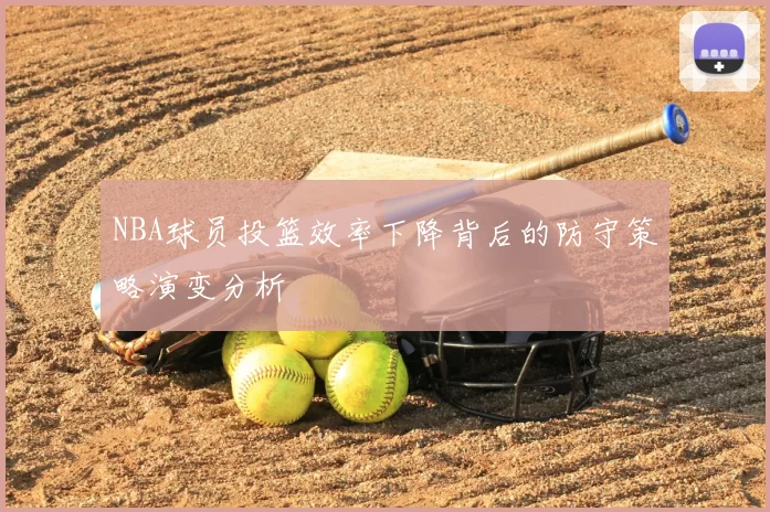 NBA球员投篮效率下降背后的防守策略演变分析