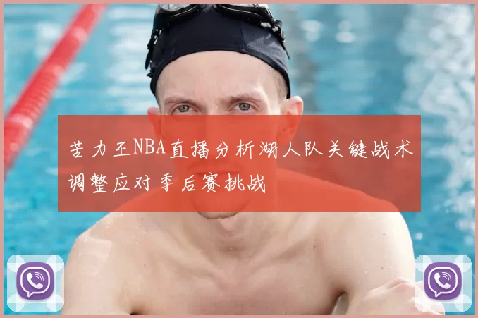 苦力王NBA直播分析湖人队关键战术调整应对季后赛挑战