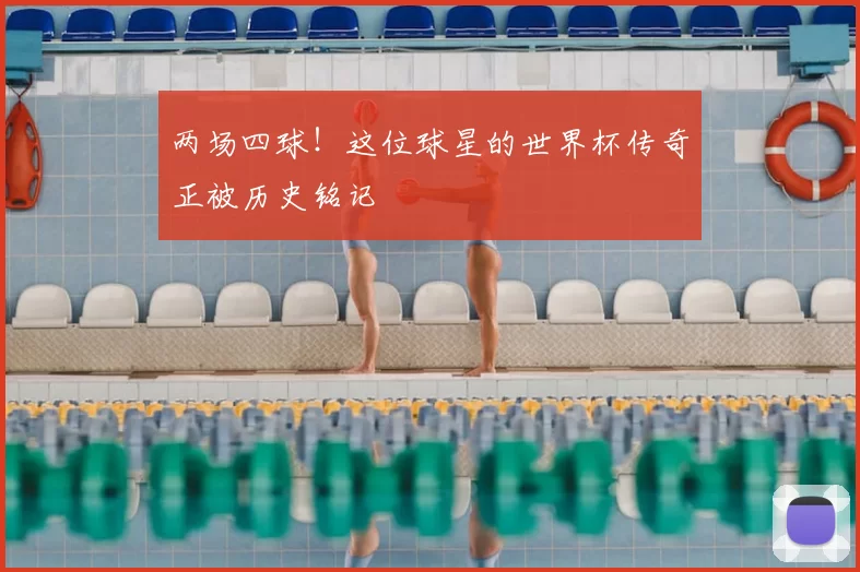 两场四球！这位球星的世界杯传奇正被历史铭记