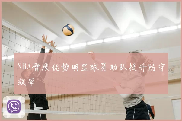 NBA臂展优势明显球员助队提升防守效率